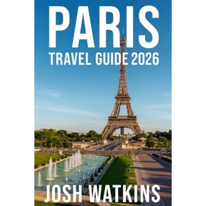 Watkins, Josh PARIS TRAVEL GUIDE 2026: Discover the Soul of Paris: Art, Adventure, and Authenticity Watkins, Josh PARIS TRAVEL GUIDE 2026: Discover the Soul of Paris: Art, Adventure, and Authenticity