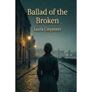 Carpenter, Laura Ballad of the Broken: A Novel of Found Family, Fierce Hope, and Songs That Refuse to Die Carpenter, Laura Ballad of the Broken: A Novel of Found Family, Fierce Hope, and Songs That Refuse to Die