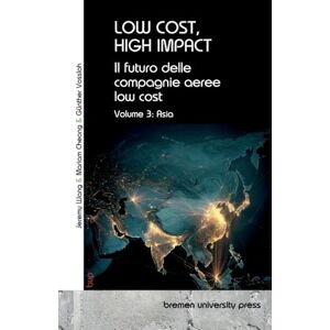 Vossloh, Günther Low Cost, High Impact: Il futuro delle compagnie aeree low cost: Volume 3: Asia Vossloh, Günther Low Cost, High Impact: Il futuro delle compagnie aeree low cost: Volume 3: Asia