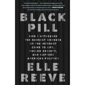 Reeve, Elle Black Pill: How I Witnessed the Darkest Corners of the Internet Come to Life, Poison Society, and Capture American Politics Reeve, Elle Black Pill: How I Witnessed the Darkest Corners of the Internet Come to Life, Poison Society, and Capture American Politics