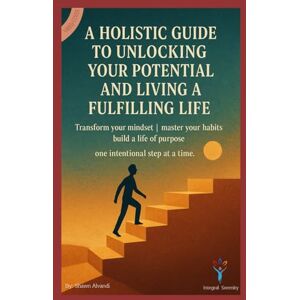 Alvandi, Shawn A Holistic Guide to Unlocking Your Potential and Living a Fulfilling Life: Transform your mindset master your habits build a life of purposeone intentional step at a time. Alvandi, Shawn A Holistic Guide to Unlocking Your Potential and Living a Fulfilling Life: Transform your mindset master your habits build a life of purposeone intentional step at a time.