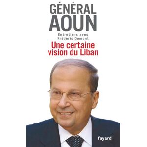 Fayard Une certaine vision du Liban: Entretiens avec Frédéric Domont (LITT.GENE.) (French Edition) Fayard Une certaine vision du Liban: Entretiens avec Frédéric Domont (LITT.GENE.) (French Edition)