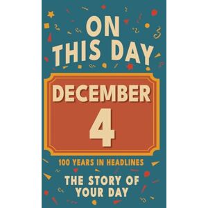 Bennett, Olivia Happy Birthday! December 4: On This Day in Headlines – Nostalgic December 4 History Book with Authentic News and Memories – Perfect Birthday or Anniversary Gift Bennett, Olivia Happy Birthday! December 4: On This Day in Headlines – Nostalgic December 4 History Book with Authentic News and Memories – Perfect Birthday or Anniversary Gift