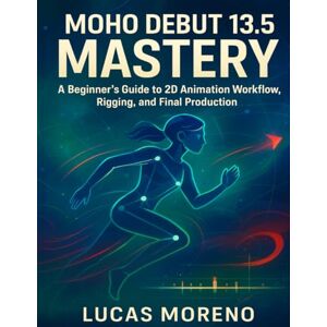 Moreno, Lucas Moho Debut 13.5 mastery: A Beginner’s Guide to 2D Animation Workflow, Rigging, and Final Production Moreno, Lucas Moho Debut 13.5 mastery: A Beginner’s Guide to 2D Animation Workflow, Rigging, and Final Production