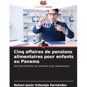 Urbaneja Hernández, Nelson Jesús Cinq affaires de pensions alimentaires pour enfants au Panama: Droit de la famille, de l'enfance et de l'adolescence Urbaneja Hernández, Nelson Jesús Cinq affaires de pensions alimentaires pour enfants au Panama: Droit de la famille, de l'enfance et de l'adolescence