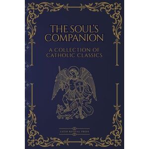 Latin Revival Press The Soul’s Companion: Four Catholic Classics on Sin, Death, Prayer, and Eternal Life Latin Revival Press The Soul’s Companion: Four Catholic Classics on Sin, Death, Prayer, and Eternal Life