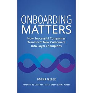 Weber Onboarding Matters: How Successful Companies Transform New Customers Into Loyal Champions Weber Onboarding Matters: How Successful Companies Transform New Customers Into Loyal Champions