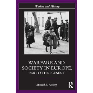 Neiberg, Michael S. S. Warfare and Society in Europe: 1898 to the Present (Warfare and History) Neiberg, Michael S. S. Warfare and Society in Europe: 1898 to the Present (Warfare and History)