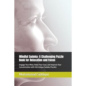 Siddiqui, Mr. Muhammad Nabeel Mindful Sudoku: A Challenging Puzzle Book for Relaxation and Focus: Engage Your Mind, Relax Your Soul, and Improve Your Concentration with 100 Unique Sudoku Puzzles Siddiqui, Mr. Muhammad Nabeel Mindful Sudoku: A Challenging Puzzle Book for Relaxation and Focus: Engage Your Mind, Relax Your Soul, and Improve Your Concentration with 100 Unique Sudoku Puzzles