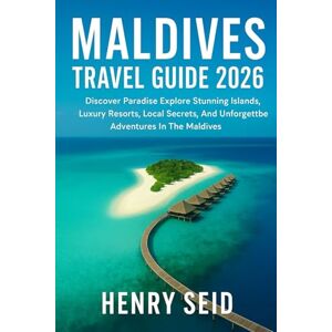 SEID, HENRY MALDIVES TRAVEL GUIDE 2026: Discover Paradise: Explore Stunning Islands, Luxury Resorts, Local Secrets, and Unforgettable Adventures in the Maldives SEID, HENRY MALDIVES TRAVEL GUIDE 2026: Discover Paradise: Explore Stunning Islands, Luxury Resorts, Local Secrets, and Unforgettable Adventures in the Maldives