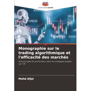 Afjal, Mohd Monographie sur le trading algorithmique et l'efficacité des marchés: Une plongée en profondeur dans les stratégies basées sur l'IA Afjal, Mohd Monographie sur le trading algorithmique et l'efficacité des marchés: Une plongée en profondeur dans les stratégies basées sur l'IA