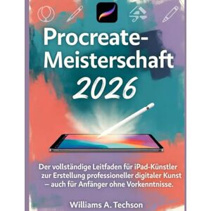 A.Tech, Williams Procreate-Meisterschaft 2026: Der vollständige Leitfaden für iPad-Künstler zur Erstellung professioneller digitaler Kunst – auch für Anfänger ohne Vorkenntnisse. A.Tech, Williams Procreate-Meisterschaft 2026: Der vollständige Leitfaden für iPad-Künstler zur Erstellung professioneller digitaler Kunst – auch für Anfänger ohne Vorkenntnisse.