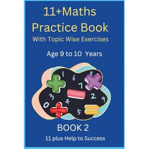 Help to success, 11 Plus 11+MATHS Practice Book With topic wise Exercises AGE-9 to 10 Years Book 2 Help to success, 11 Plus 11+MATHS Practice Book With topic wise Exercises AGE-9 to 10 Years Book 2