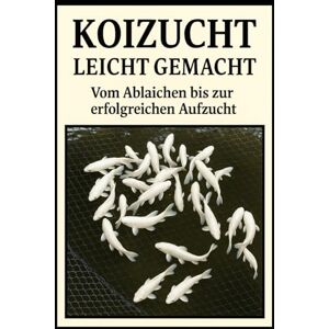 Jakob, Thorsten Koizucht leicht gemacht: Ein praxisnaher Leitfaden für Einsteiger und Hobbyzüchter Jakob, Thorsten Koizucht leicht gemacht: Ein praxisnaher Leitfaden für Einsteiger und Hobbyzüchter