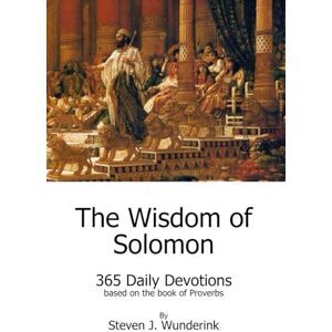 Wunderink, Steven J. The Wisdom of Solomon: 365 Daily Devotions based on the book of Proverbs (Digging Deeper Series) Wunderink, Steven J. The Wisdom of Solomon: 365 Daily Devotions based on the book of Proverbs (Digging Deeper Series)