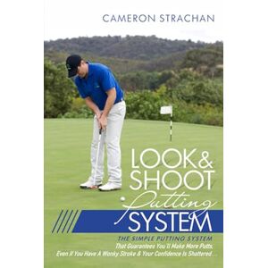 Strachan, Cameron Look & Shoot Putting System: The Simple Putting System That Guarantees You'll Make More Putts Strachan, Cameron Look & Shoot Putting System: The Simple Putting System That Guarantees You'll Make More Putts