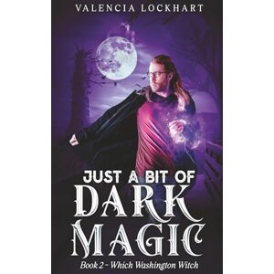 Lockhart, Valencia Just A Bit Of Dark Magic (Which Washington Witch (a new adult urban romantasy series)) Lockhart, Valencia Just A Bit Of Dark Magic (Which Washington Witch (a new adult urban romantasy series))