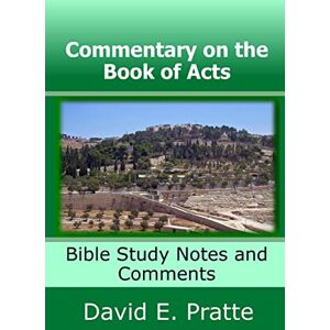 Pratte, David E. Commentary on the Book of Acts: Bible Study Notes and Comments Pratte, David E. Commentary on the Book of Acts: Bible Study Notes and Comments