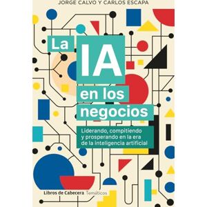 Calvo, Jorge La IA en los negocios: Liderando, compitiendo y prosperando en la era de la inteligencia artificial (Temáticos) Calvo, Jorge La IA en los negocios: Liderando, compitiendo y prosperando en la era de la inteligencia artificial (Temáticos)