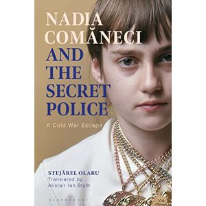 Stejarel Olaru Nadia Comaneci and the Secret Police: A Cold War Escape Stejarel Olaru Nadia Comaneci and the Secret Police: A Cold War Escape