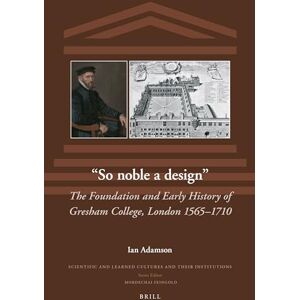 Adamson, Ian Richard “So noble a design”: The Foundation and Early History of Gresham College, London 1565–1710: 35 (Scientific and Learned Cultures and Their Institutions, 35) Adamson, Ian Richard “So noble a design”: The Foundation and Early History of Gresham College, London 1565–1710: 35 (Scientific and Learned Cultures and Their Institutions, 35)