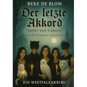 de Blom, Beke Der letzte Akkord: Wenn alle Stimmen verstummen Timbre und Cantare Ein Westfalenkrimi de Blom, Beke Der letzte Akkord: Wenn alle Stimmen verstummen Timbre und Cantare Ein Westfalenkrimi