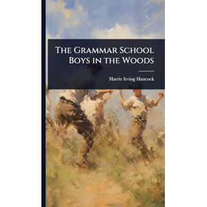 Hancock, Harrie Irving The Grammar School Boys in the Woods Hancock, Harrie Irving The Grammar School Boys in the Woods