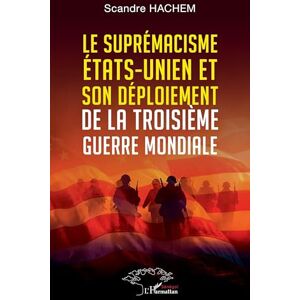 Hachem, Scandre Le suprémacisme états-unien et son déploiement de la troisième guerre mondiale Hachem, Scandre Le suprémacisme états-unien et son déploiement de la troisième guerre mondiale