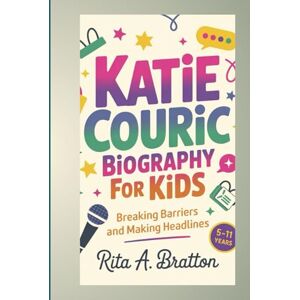 A. Bratton., Rita Katie Couric biography for kids (5- 11 years).: Breaking Barriers and Making Headlines. A. Bratton., Rita Katie Couric biography for kids (5- 11 years).: Breaking Barriers and Making Headlines.