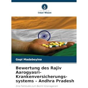 Madaboyina, Gopi Bewertung des Rajiv Aarogyasri-Krankenversicherungs-systems Andhra Pradesh: Eine Fallstudie zum Bezirk Vizianagaram Madaboyina, Gopi Bewertung des Rajiv Aarogyasri-Krankenversicherungs-systems Andhra Pradesh: Eine Fallstudie zum Bezirk Vizianagaram