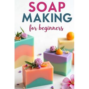 Svitana SOAP MAKING for Beginners: A complete practical guide to natural handmade soap making with spices, herbs and essential oils Svitana SOAP MAKING for Beginners: A complete practical guide to natural handmade soap making with spices, herbs and essential oils