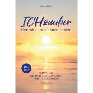 Meißner, Jörg ICHzauber Her mit dem schönen Leben: 52 Impulse, die dich und dein Leben positiv verändern Meißner, Jörg ICHzauber Her mit dem schönen Leben: 52 Impulse, die dich und dein Leben positiv verändern