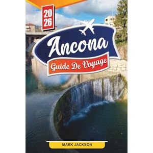 Jackson GUIDE DE VOYAGE D'ANCÔNE 2026: Découvrez des joyaux cachés, des monuments historiques, des conseils de voyage et des expériences de vacances inoubliables Jackson GUIDE DE VOYAGE D'ANCÔNE 2026: Découvrez des joyaux cachés, des monuments historiques, des conseils de voyage et des expériences de vacances inoubliables