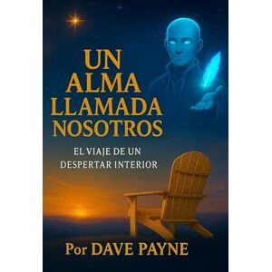 Payne, Dave Un Alma Llamada Nosotros: El viaje de un despertar interior Payne, Dave Un Alma Llamada Nosotros: El viaje de un despertar interior