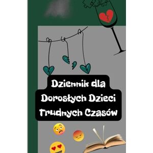 Gryc, K Dziennik dla dorosłych dzieci trudnych czasów – 120 dni uzdrowienia emocji, refleksji i samopomocy: Przewodnik po emocjach, ćwiczenia terapeutyczne i narzędzia do codziennej refleksji przez 120 dni Gryc, K Dziennik dla dorosłych dzieci trudnych czasów – 120 dni uzdrowienia emocji, refleksji i samopomocy: Przewodnik po emocjach, ćwiczenia terapeutyczne i narzędzia do codziennej refleksji przez 120 dni