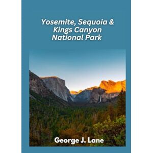 J. Lane, George Yosemite, Sequoia & Kings Canyon National Park 2025: Majestic Peaks, Giant Trees, and Unforgettable Wilderness Adventures J. Lane, George Yosemite, Sequoia & Kings Canyon National Park 2025: Majestic Peaks, Giant Trees, and Unforgettable Wilderness Adventures
