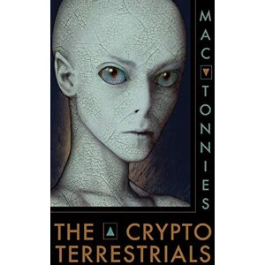 Tonnies, Mac The Cryptoterrestrials: A Meditation on Indigenous Humanoids and the Aliens Among Us Tonnies, Mac The Cryptoterrestrials: A Meditation on Indigenous Humanoids and the Aliens Among Us