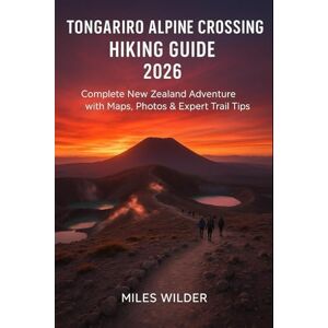 WILDER, MILES TONGARIRO ALPINE CROSSING HIKING GUIDE 2026: Complete New Zealand Adventure with Maps, Photos & Expert Trail Tips: 60 (TRAILBLAZERS SERIES) WILDER, MILES TONGARIRO ALPINE CROSSING HIKING GUIDE 2026: Complete New Zealand Adventure with Maps, Photos & Expert Trail Tips: 60 (TRAILBLAZERS SERIES)