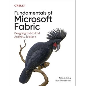 ILIC, Nikola Fundamentals of Microsoft Fabric: Designing End-To-End Analytics Solutions ILIC, Nikola Fundamentals of Microsoft Fabric: Designing End-To-End Analytics Solutions