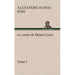 Dumas Père, Alexandre Le comte de Monte-Cristo, Tome I Dumas Père, Alexandre Le comte de Monte-Cristo, Tome I