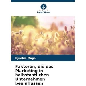 Mugo, Cynthia Faktoren, die das Marketing in halbstaatlichen Unternehmen beeinflussen Mugo, Cynthia Faktoren, die das Marketing in halbstaatlichen Unternehmen beeinflussen