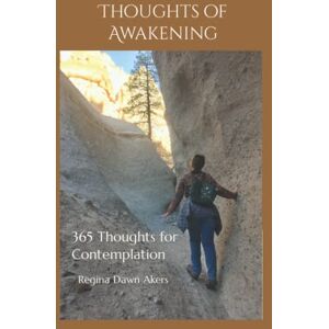 Akers, Regina Dawn Thoughts of Awakening: 365 Thoughts for Contemplation Akers, Regina Dawn Thoughts of Awakening: 365 Thoughts for Contemplation