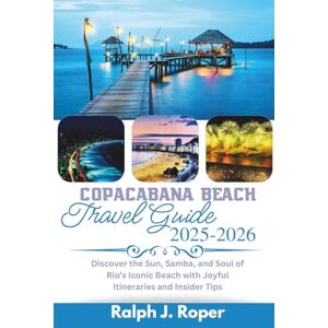 Roper, Ralph J Copacabana Beach Travel Guide 2025-2026: Discover the Sun, Samba, and Soul of Rio’s Iconic Beach with Joyful Itineraries and Insider Tips Roper, Ralph J Copacabana Beach Travel Guide 2025-2026: Discover the Sun, Samba, and Soul of Rio’s Iconic Beach with Joyful Itineraries and Insider Tips