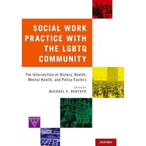 Social Work Practice with the LGBTQ Community: The Intersection of History, Health, Mental Health, and Policy Factors Social Work Practice with the LGBTQ Community: The Intersection of History, Health, Mental Health, and Policy Factors