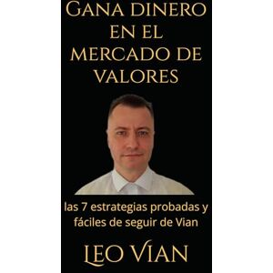 Vian, Leo Gana dinero en el mercado de valores: las 7 estrategias probadas y fáciles de seguir de Vian Vian, Leo Gana dinero en el mercado de valores: las 7 estrategias probadas y fáciles de seguir de Vian