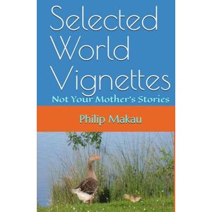 Makau, Philip M Selected World Vignettes: Not Your Mother's Stories Makau, Philip M Selected World Vignettes: Not Your Mother's Stories