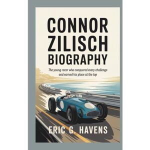 G. Havens, Eric CONNOR ZILISCH BIOGRAPHY: The Young Racer Who Conquered Every Challenge and Earned His Place at the Top G. Havens, Eric CONNOR ZILISCH BIOGRAPHY: The Young Racer Who Conquered Every Challenge and Earned His Place at the Top