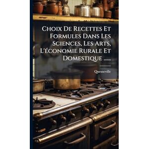 (Docteur), Quesneville Choix De Recettes Et Formules Dans Les Sciences, Les Arts, L'Ã(c)conomie Rurale Et Domestique ...... (Docteur), Quesneville Choix De Recettes Et Formules Dans Les Sciences, Les Arts, L'Ã(c)conomie Rurale Et Domestique ......