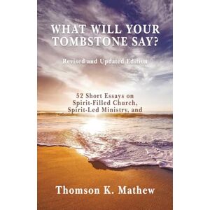 Thomson What Will Your Tombstone Say? Revised and Updated Edition: 52 Short Essays on Spirit-filled Church, Spirit-led Ministry, and Spirit-Empowered Discipleship Thomson What Will Your Tombstone Say? Revised and Updated Edition: 52 Short Essays on Spirit-filled Church, Spirit-led Ministry, and Spirit-Empowered Discipleship