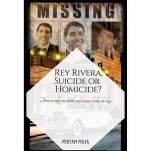 Moya, Miryam REY RIVERA, SUICIDE OR HOMICIDE?: There is only one truth and science holds the key Moya, Miryam REY RIVERA, SUICIDE OR HOMICIDE?: There is only one truth and science holds the key